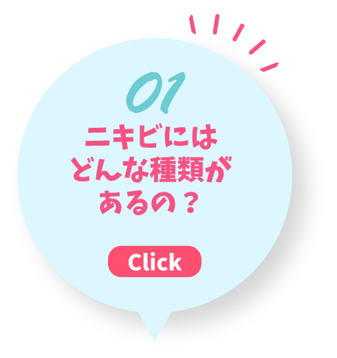 01 ニキビにはどんな種類があるの？ Click