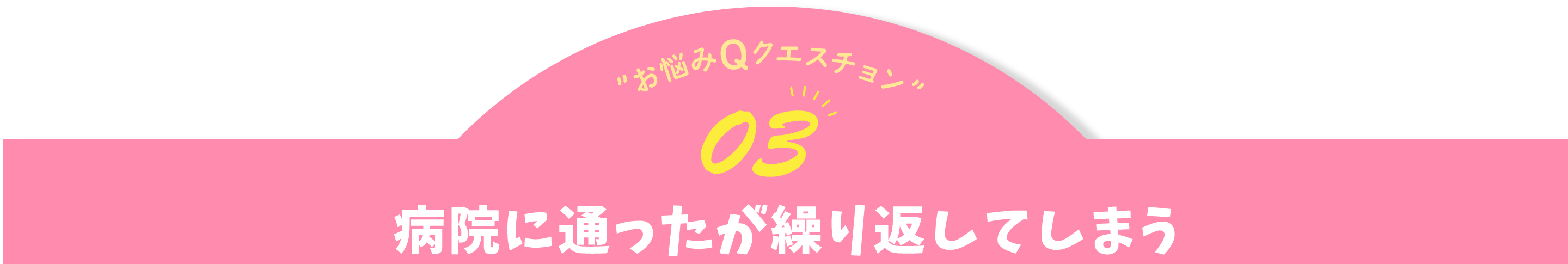 お悩みQクエスチョン03 病院にいったが繰り返してしまう