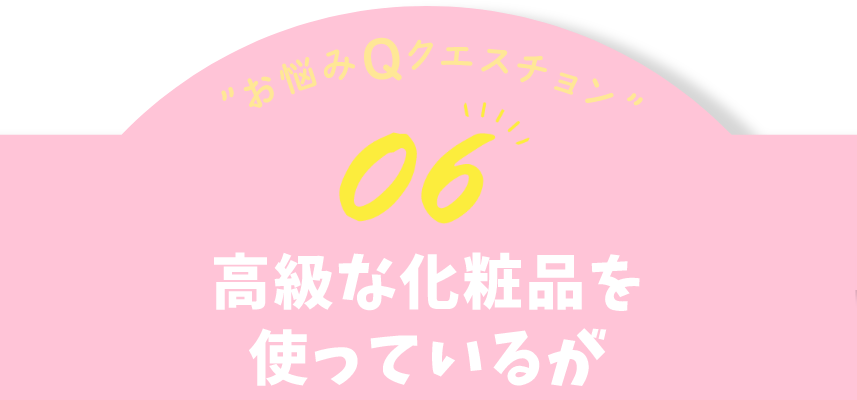 お悩みQクエスチョン06 高級な化粧品を使っているが改善を認めない