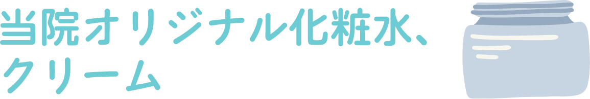 当院のオリジナル化粧水、クリーム